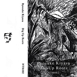 Kiyasu, Ryosuke: Dig Up Roots [CASSETTE w/ DOWNLOAD] (Notice Recordings)