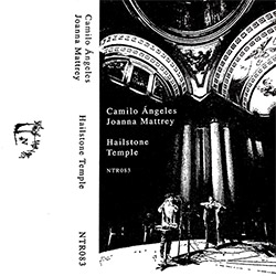 Angeles, Camilo / Joanna Mattrey: Hailstone Temple [CASSETTE w/ DOWNLOAD] (Notice Recordings)