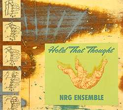 NRG Ensemble (directed by Mars Williams): Hold That Thought