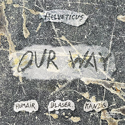 Hevleticus (Samuel Blaser / Daniel Humair / Heiri Kanzig): Our Way (Blaser Music)