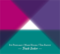 Perelman, Ivo / Mark Helias / Tom Rainey: Truth Seeker