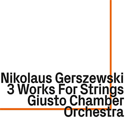 Gerszewski, Nikolaus: 3 Works For Strings, Giusto Chamber Orchestra (ezz-thetics by Hat Hut Records Ltd)