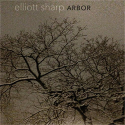 Sharp, Elliot: Arbor (zOaR Records)
