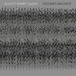 Elliott Sharp: SysOrk: Occam's Machete (zOaR Records)