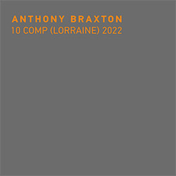 Braxton, Anthony: 10 Comp (Lorraine) 2022