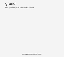 Profos, Felix / Peter Conradin Zumthor: Grund (Edition Wandelweiser Records)