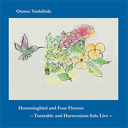 Yoshihide, Otomo: Hummingbird and Four Flowers: Turntable and Harmonium Solo Live (Hitorri)