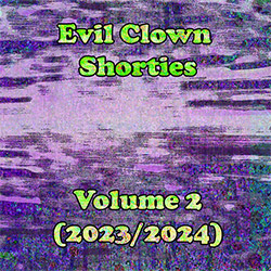 Evil Clown Shorties : Volume 2 (2023-2024)
