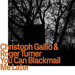 Gallio, Christoph / Roger Turner: You Can Blackmail Me Later