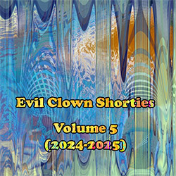 Various: Evil Clown Shorties Volume 5 (2024-2025) (Evil Clown) Various: Evil Clown Shorties Volume 5 (2024-2025) (Evil Clown)