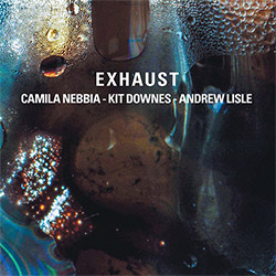 Nebbia, Camila / Kit Downes / Andrew Lisle: Exhaust (Relative Pitch) Nebbia, Camila / Kit Downes / Andrew Lisle: Exhaust (Relative Pitch)