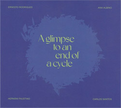 Rodrigues, Ernesto / Ana Albino / Hernani Faustino / Carlos Santos: A Glimpse To An End Of A Cycle