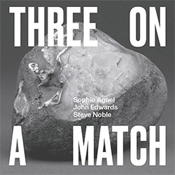 Agnel, Sophie / John Edwards / Steve Noble: Three On A Match