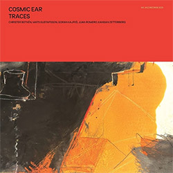 Cosmic Ear ( Bothen / Gustfsson / Kajfe / Zetterberg / Romero): Traces