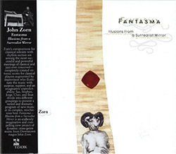 Zorn, John (Hashimoto / Gosling / Smith / Roeder / Mori): Fantasma (Illusions From A Surrealist Mirr