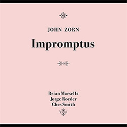 Zorn, John (Marsella / Roeder / Smith): Impromptus