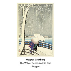 Granberg, Magnus / Skogen: The Willow Bends And So Do I