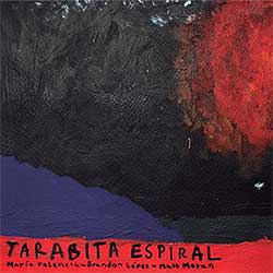 Valencia, Maria / Matt Moran / Brandon Lopez : Tarabita Espiral
