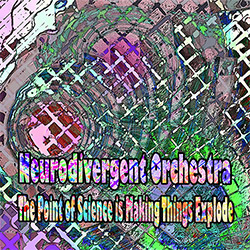 Neurodivergent Orchestra: The Point of Science is Making Things Explode