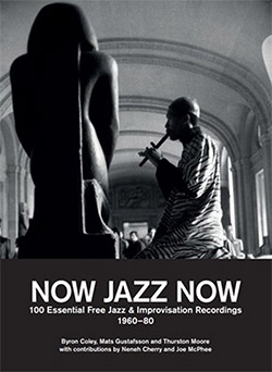 Coley, Byron / Mats Gustafsson / Thurston Moore: Now Jazz Now: 100 Essential Free Jazz & Improvisati (ECSTATIC PEACE LIBRARY )
