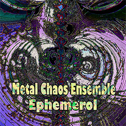 Metal Chaos Ensemble: Ephemerol