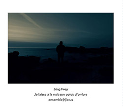 Frey, Jurg: Je Laisse A La Nuit Son Poids D'ombre