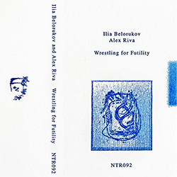 Belorukov, Ilia / Alex Riva: Wrestling For Futility [CASSETTE w/DOWNLOAD]