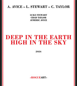Stewart, Luke / Aymeric Avice / Chad Taylor: Deep In The Earth High In The Sky