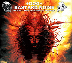 +DOG+ / Bastard Noise: Our Mothers Unstoppable Revenge