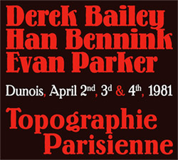Bailey, Derek / Han Bennink / Evan Parker: Topographie Parisienne (Dunois, April 2nd, 3d & 4th, 1981)[4CDs]