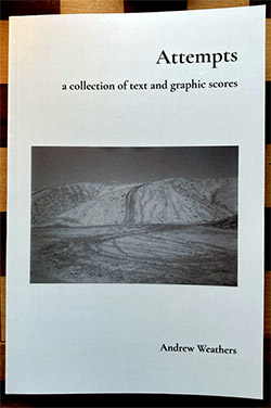 Weathers, Andrew: Attempts: a collection of text and graphic scores [BOOK]