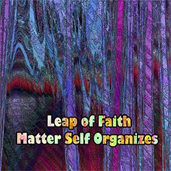 Leap Of Faith: Matter Self Organizes