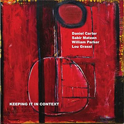 Carter, Daniel / Sabir Mateen / William Parker / Lou Grassi: Keeping It In Context