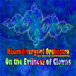 Neurodivergent Orchestra (aka The Wacky Banter Orchestra): On The Evilness Of Clowns