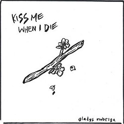 Norbiga, Gladys: Kiss Me When I Die