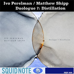 Ivo Perelman / Matthew Shipp: Duologues 7: Distillation (Squid Note Records)