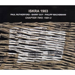 ISKRA 1903 (Rutherford, Paul / Wachsmann, Philipp / Guy, Barry): Chapter Two, 1981-1983 [3 CDs]