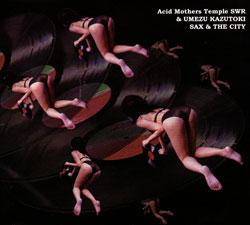 Acid Mothers Temple SWR & Umezu Kazutoki: Sax & The City (Magaibutsu)