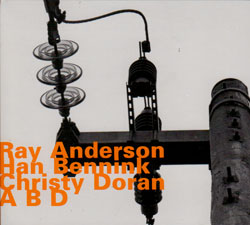 Anderson, Ray / Han Bennink / Christy Doran: A B D