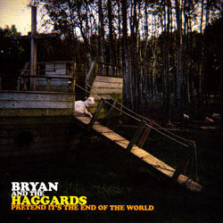 Bryan and the Haggards: Pretend It's the End of the World (Hot Cup Records)