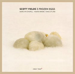 Scott Fields: Five Frozen Eggs (Clean Feed)