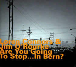 Loren Connors & Jim O'Rourke: Are You Going to Stop ... In Bern? (HatOLOGY)