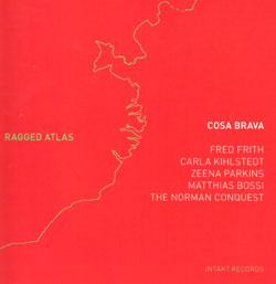 Cosa Brava w/ Fred Frith: Ragged Atlas (Intakt)
