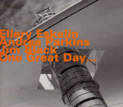 Ellery Eskelin / Andrea Parkins / Jim Black: One Great Day (hatOLOGY)