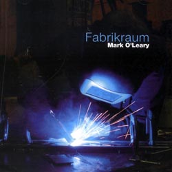 Mark O'Leary: Fabrikraum (Creative Sources)