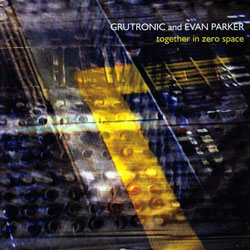 Grutronic & Evan Parker: Together in Zero Space (psi)