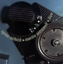 Ignaz Schick/Martin Tetreault: Live-33-45-78 (Ambiances Magnetiques)