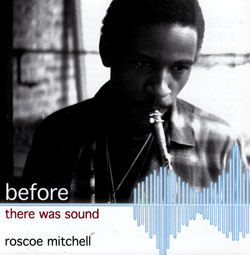 Roscoe Mitchell: Before There Was Sound (Nessa)