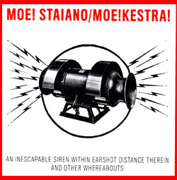 Staiano's, Moe! / Moe!Kestra!: An Inescapable Siren Earshot Distance Therein and Other Whereabouts