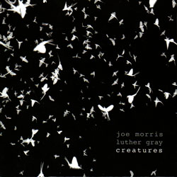 Joe Morris / Luther Gray: Creatures (Not Two)